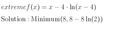 The extreme f(x)=x-4*ln(x-4) is Minimum(8,8-8ln(2))